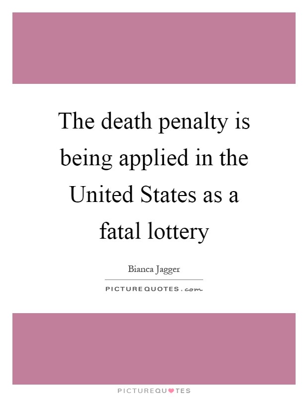 The death penalty is being applied in the United States as a fatal lottery Picture Quote #1
