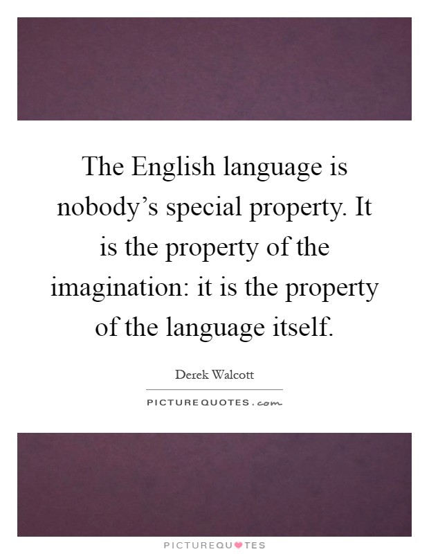 The English language is nobody's special property. It is the property of the imagination: it is the property of the language itself Picture Quote #1