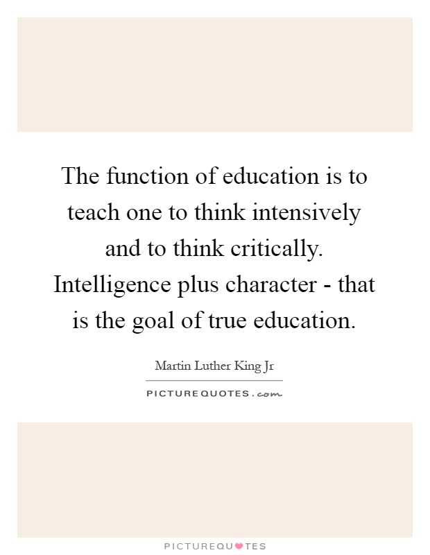 The function of education is to teach one to think intensively ...