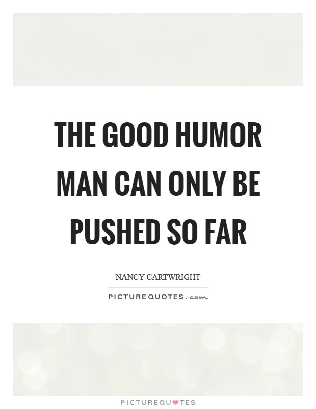 The Good Humor man can only be pushed so far Picture Quote #1