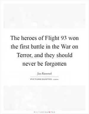 The heroes of Flight 93 won the first battle in the War on Terror, and they should never be forgotten Picture Quote #1