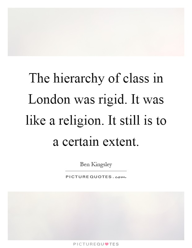 The hierarchy of class in London was rigid. It was like a religion. It still is to a certain extent Picture Quote #1
