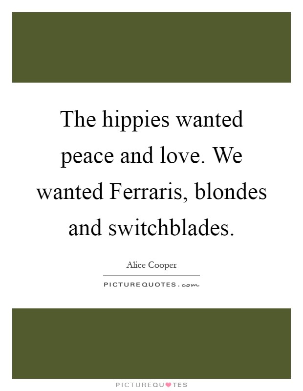 The hippies wanted peace and love. We wanted Ferraris, blondes and switchblades Picture Quote #1