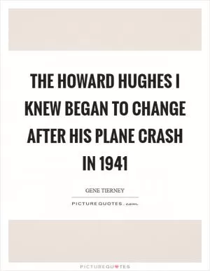 The Howard Hughes I knew began to change after his plane crash in 1941 Picture Quote #1