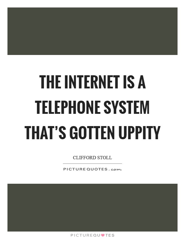 The Internet is a telephone system that's gotten uppity Picture Quote #1