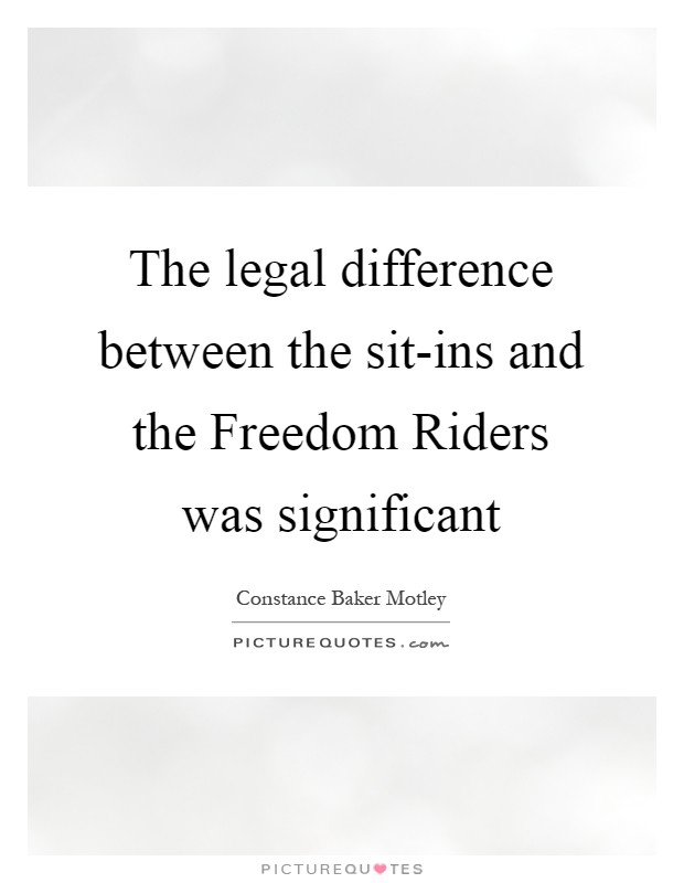 The legal difference between the sit-ins and the Freedom Riders was significant Picture Quote #1