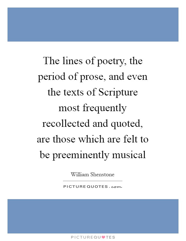 The lines of poetry, the period of prose, and even the texts of Scripture most frequently recollected and quoted, are those which are felt to be preeminently musical Picture Quote #1