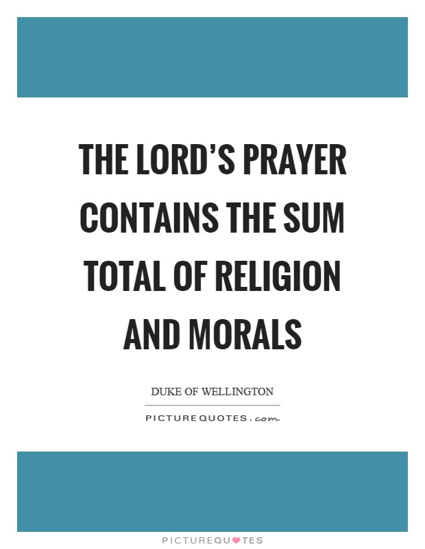The Lord's prayer contains the sum total of religion and morals Picture Quote #1
