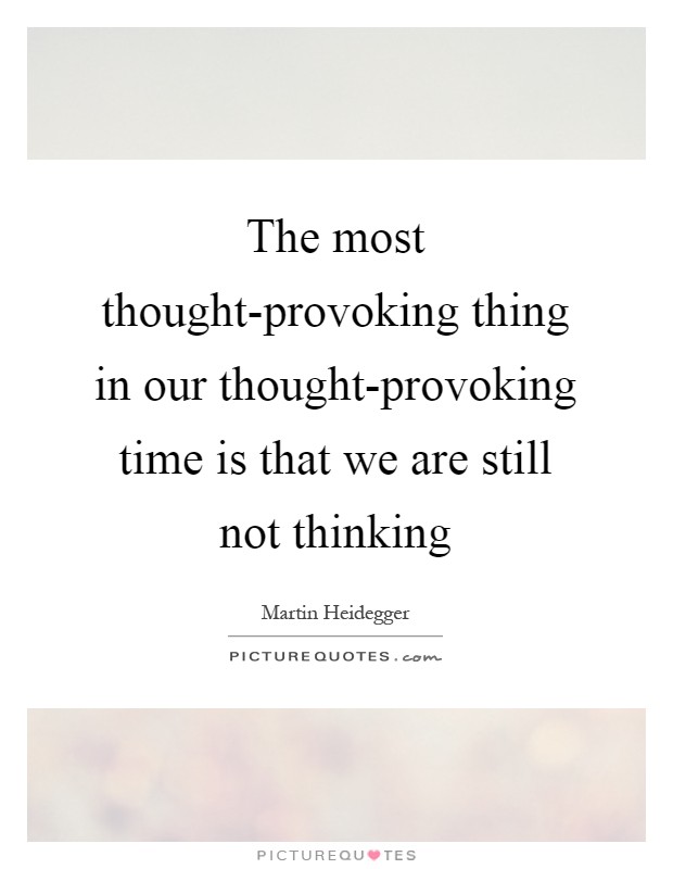 The most thought-provoking thing in our thought-provoking time is that we are still not thinking Picture Quote #1