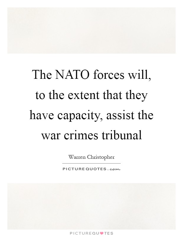 The NATO forces will, to the extent that they have capacity, assist the war crimes tribunal Picture Quote #1