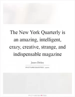 The New York Quarterly is an amazing, intelligent, crazy, creative, strange, and indispensable magazine Picture Quote #1
