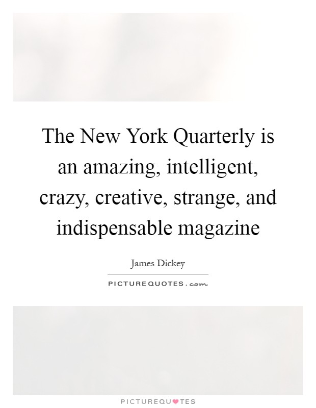 The New York Quarterly is an amazing, intelligent, crazy, creative, strange, and indispensable magazine Picture Quote #1