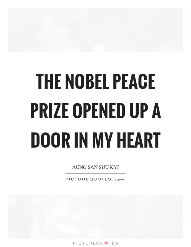 The Nobel Peace Prize opened up a door in my heart Picture Quote #1