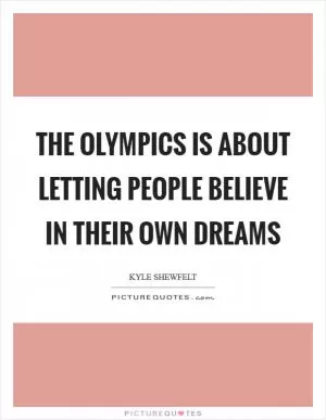 The Olympics is about letting people believe in their own dreams Picture Quote #1