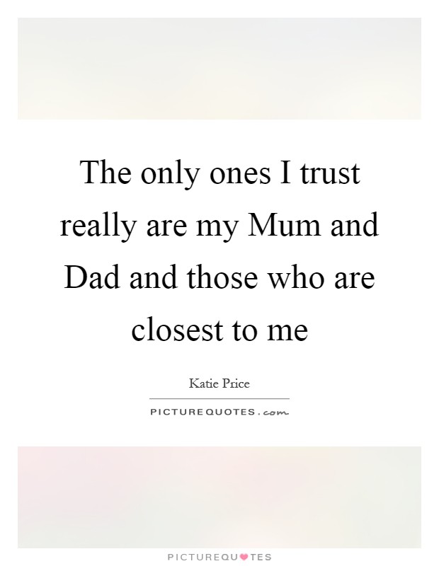 The only ones I trust really are my Mum and Dad and those who are closest to me Picture Quote #1