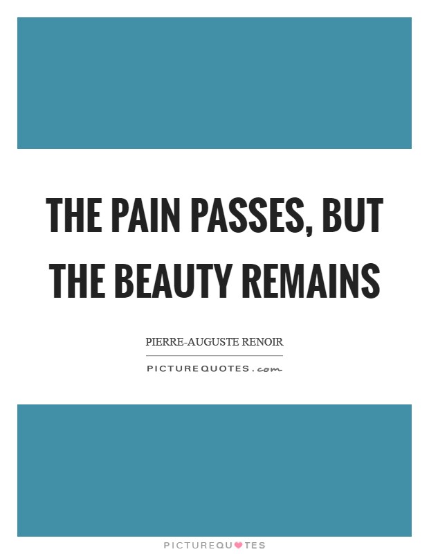 The pain passes, but the beauty remains Picture Quote #1