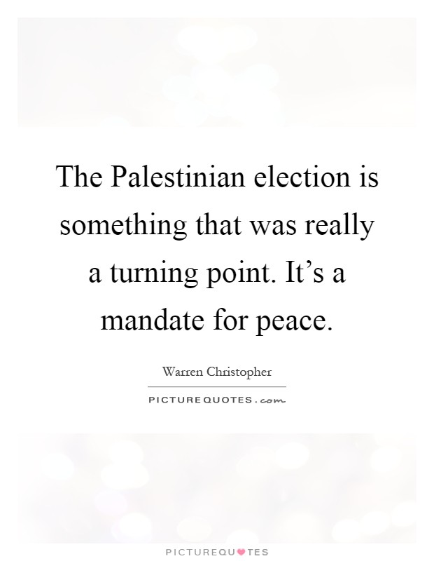 The Palestinian election is something that was really a turning point. It's a mandate for peace Picture Quote #1