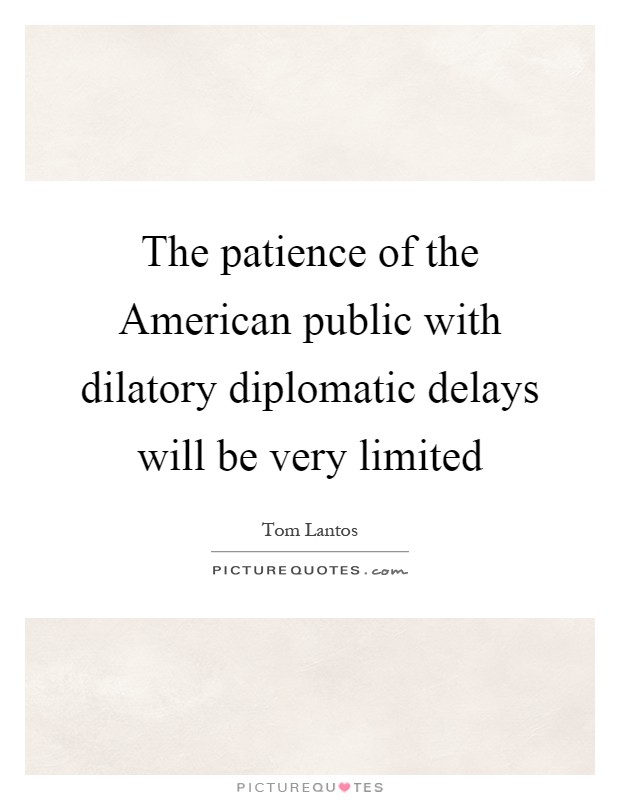 The patience of the American public with dilatory diplomatic delays will be very limited Picture Quote #1