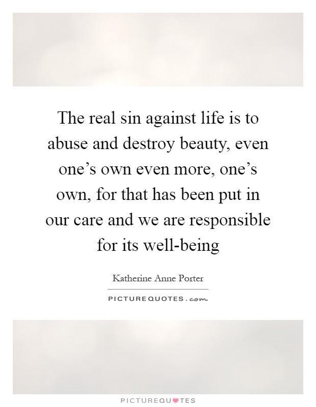 The real sin against life is to abuse and destroy beauty, even one's own even more, one's own, for that has been put in our care and we are responsible for its well-being Picture Quote #1