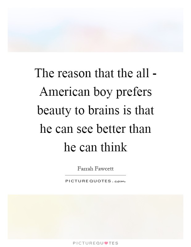 The reason that the all - American boy prefers beauty to brains is that he can see better than he can think Picture Quote #1
