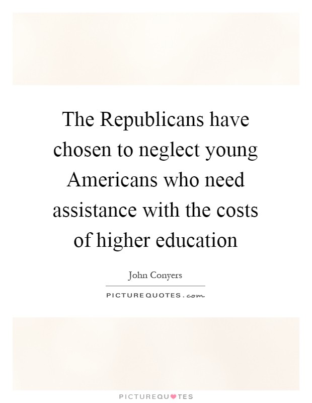 The Republicans have chosen to neglect young Americans who need assistance with the costs of higher education Picture Quote #1