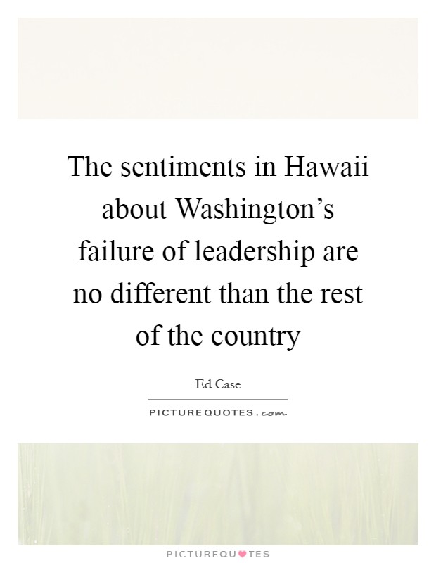 The sentiments in Hawaii about Washington's failure of leadership are no different than the rest of the country Picture Quote #1