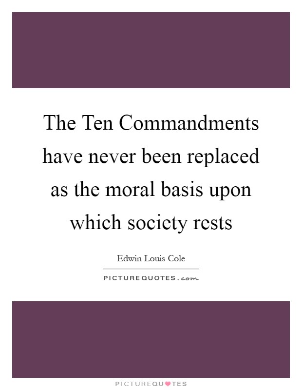 The Ten Commandments have never been replaced as the moral basis upon which society rests Picture Quote #1