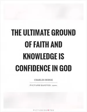 The ultimate ground of faith and knowledge is confidence in God Picture Quote #1