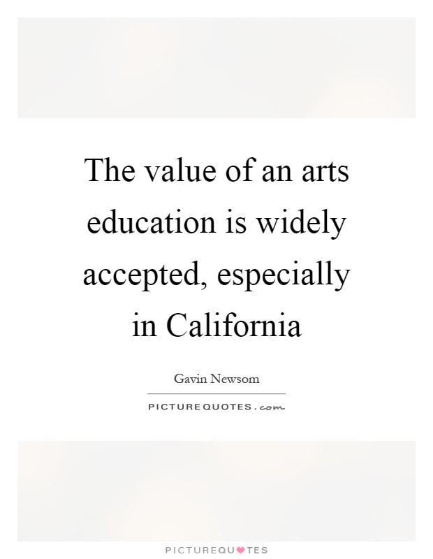 The value of an arts education is widely accepted, especially in California Picture Quote #1