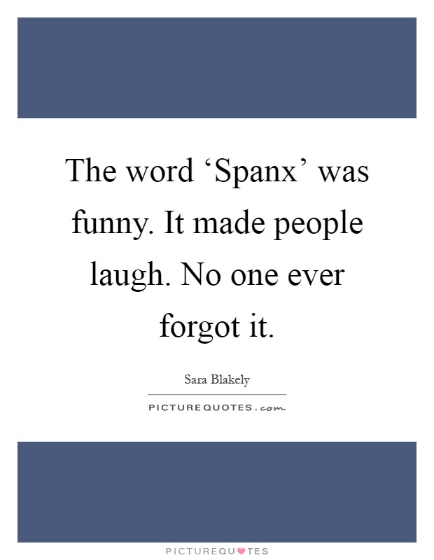 The word ‘Spanx' was funny. It made people laugh. No one ever forgot it Picture Quote #1