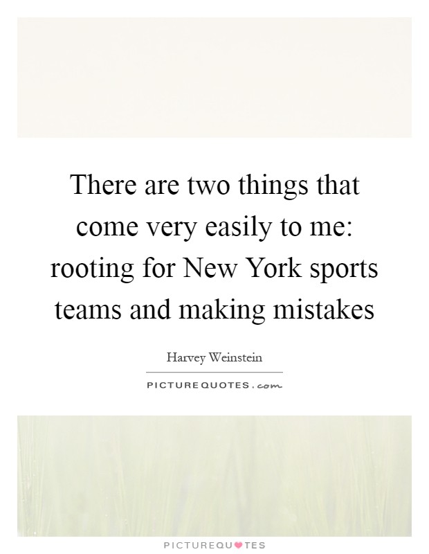There are two things that come very easily to me: rooting for New York sports teams and making mistakes Picture Quote #1