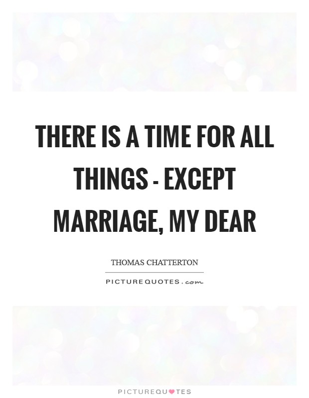There is a time for all things - except marriage, my dear Picture Quote #1