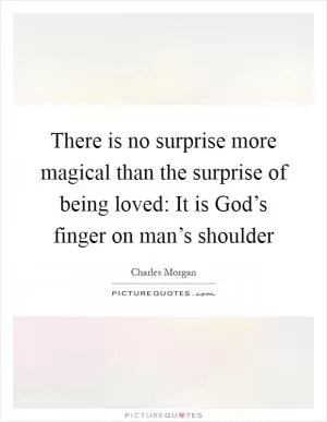 There is no surprise more magical than the surprise of being loved: It is God’s finger on man’s shoulder Picture Quote #1