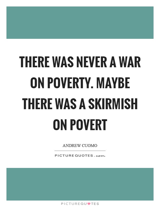 There was never a war on poverty. Maybe there was a skirmish on povert Picture Quote #1