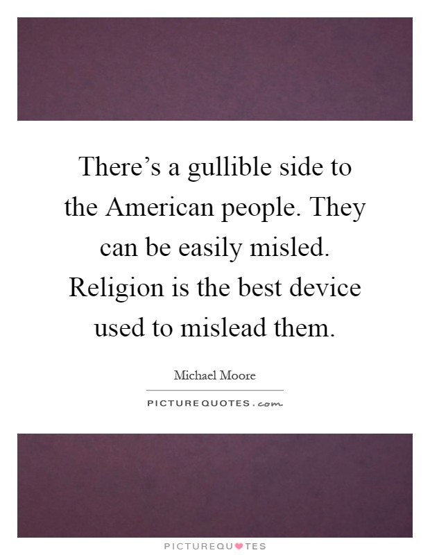There's a gullible side to the American people. They can be easily misled. Religion is the best device used to mislead them Picture Quote #1
