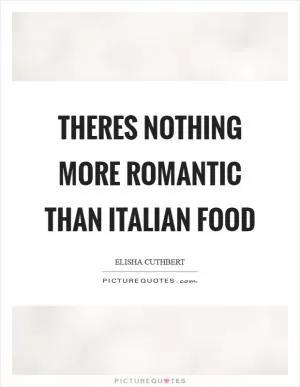Theres nothing more romantic than Italian food Picture Quote #1