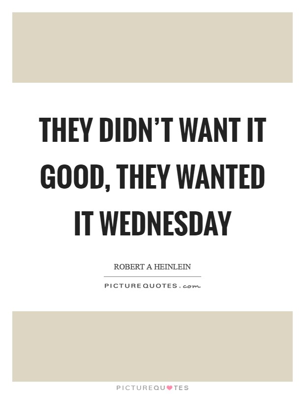 They didn't want it good, they wanted it Wednesday Picture Quote #1