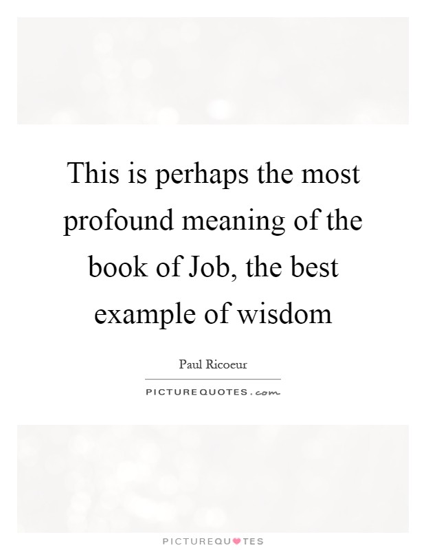 This is perhaps the most profound meaning of the book of Job, the best example of wisdom Picture Quote #1
