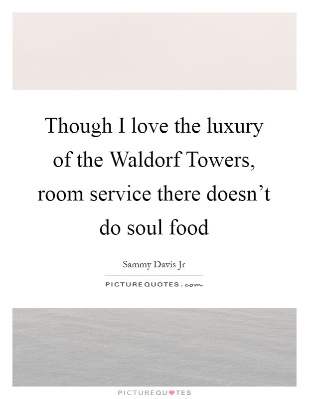 Though I love the luxury of the Waldorf Towers, room service there doesn't do soul food Picture Quote #1