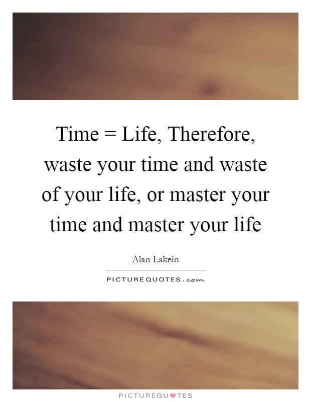 Time = Life, Therefore, waste your time and waste of your life, or master your time and master your life Picture Quote #1