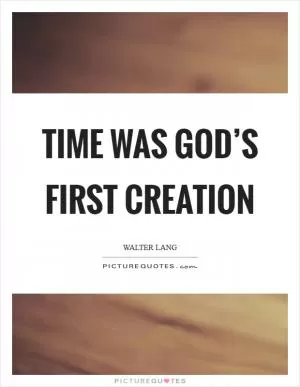 Time was God’s first creation Picture Quote #1