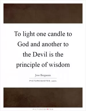To light one candle to God and another to the Devil is the principle of wisdom Picture Quote #1