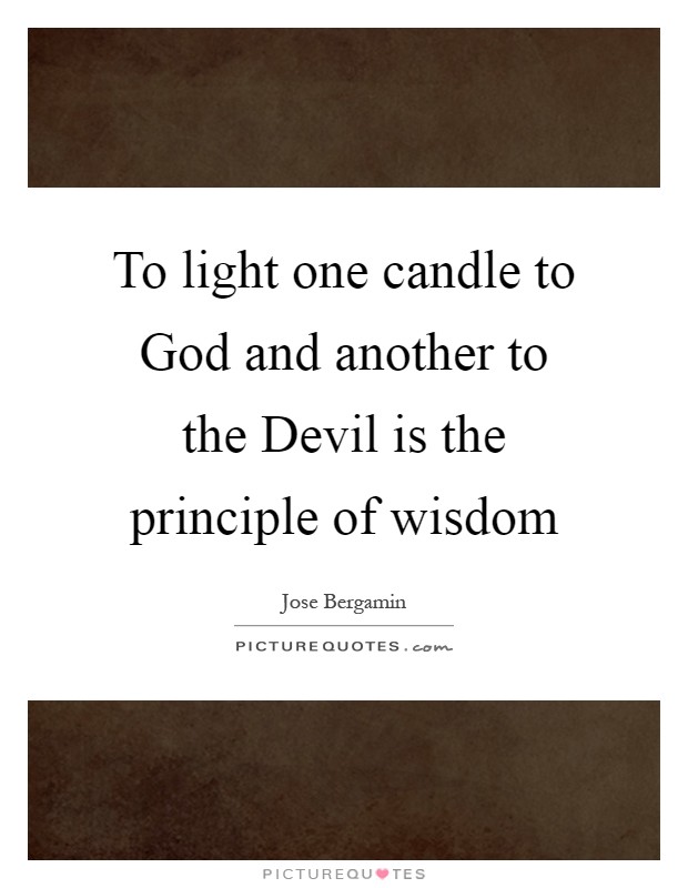 To light one candle to God and another to the Devil is the principle of wisdom Picture Quote #1