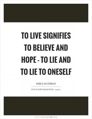 To Live signifies to believe and hope - to lie and to lie to oneself Picture Quote #1