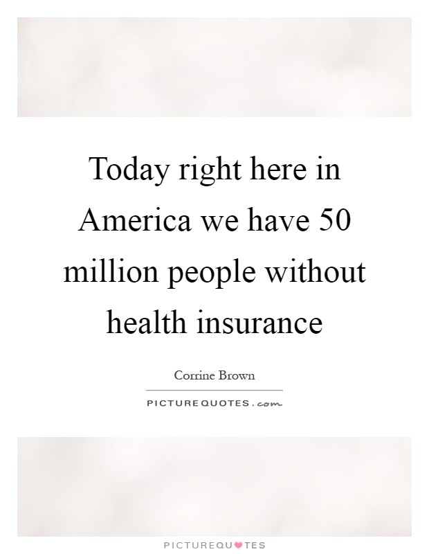 Today right here in America we have 50 million people without health insurance Picture Quote #1