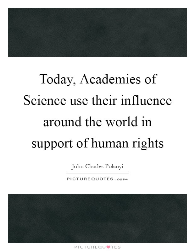 Today, Academies of Science use their influence around the world in support of human rights Picture Quote #1