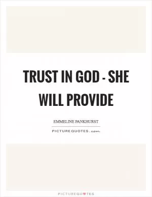 Trust in God - she will provide Picture Quote #1