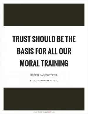 Trust should be the basis for all our moral training Picture Quote #1