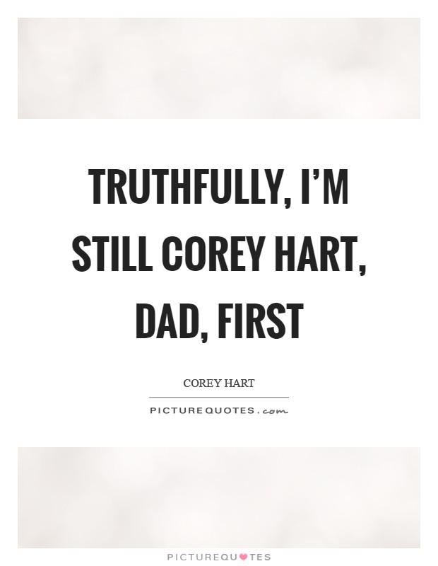 Truthfully, I'm still Corey Hart, Dad, first Picture Quote #1