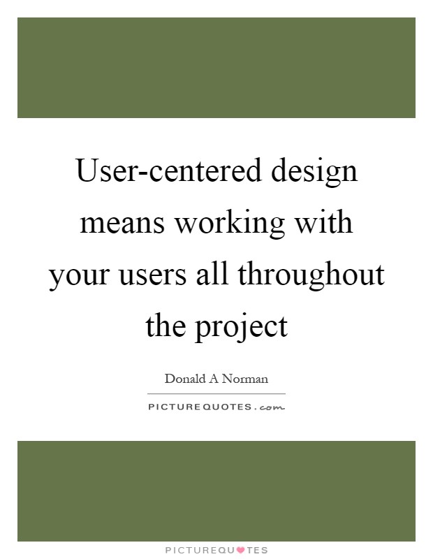 User-centered design means working with your users all throughout the project Picture Quote #1